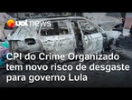 CPI do Crime Organizado tem disputa por comando e novo risco de desgaste para governo Lula