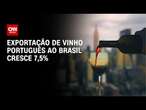 Exportação de vinho português ao Brasil cresce 7,5% | CNN PRIME TIME