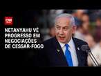 Netanyahu vê progresso em negociações de cessar-fogo | CNN 360°