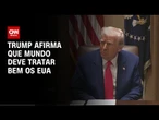 Trump: O mundo todo deve nos tratar bem | BASTIDORES CNN