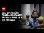 EUA: Operações contra imigrantes prendem mais de 4 mil pessoas | CNN 360°