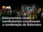 Bolsonaro é condenado: manifestantes comemoram, e bolsonaristas fazem orações na rua; assista