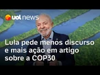Lula pede menos discurso e mais ação em artigo sobre a COP30; Cúpula de Líderes abre evento em Belém