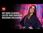 MP mira Cláudia Leitte por suposto racismo religioso | CNN ARENA