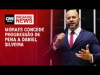 Moraes concede progressão de pena ao ex-deputado Daniel Silveira | BASTIDORES CNN