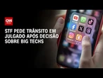 Julgamento das big techs: Ministros pedem trânsito em julgado após decisão | CNN 360º