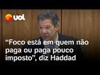 Haddad sobre isenção do Imposto de Renda: 'Foco é mirar em pessoas com renda superior a R$ 1 milhão'