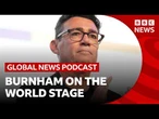 How will Andy Burnham approach Trump, Ukraine and other world affairs? | Global News Podcast