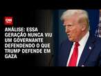 Análise: Essa geração nunca viu um governante defendendo o que Trump defende em Gaza |CNN PRIME TIME