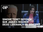 Crise no Planalto: Simone Tebet exige saída de Jaques Wagner da liderança do governo Lula