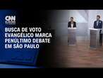 Busca de voto evangélico marca penúltimo debate em São Paulo | BASTIDORES CNN