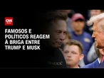 Trump x Musk: Famosos e políticos reagem à troca de farpas | AGORA CNN