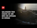 Previsão do tempo: Salvador tem chuva de um mês em apenas 24 horas | CNN PRIME TIME