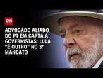 Advogado aliado do PT em carta a governistas: Lula “é outro” no 3º mandato | BASTIDORES CNN