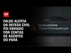 Falso alerta da Defesa Civil foi enviado por credenciais de agentes do Pará | CNN NOVO DIA