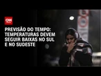 Frio persiste até metade da semana no Sul e Sudeste; veja previsão | CNN NOVO DIA