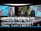 L’Europe et l’Ukraine face aux États-Unis de Trump : abandon, rupture … la paix à quel prix ?