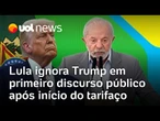 Lula ignora Trump e sobretaxa em seu primeiro discurso após a implementação do tarifaço