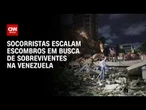 Terremotos na Venezuela: Socorristas escalam escombros em busca de sobreviventes; veja | CNN BRASIL