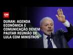 Duran: Agenda econômica e comunicação devem pautar reunião de Lula com ministros | CNN NOVO DIA