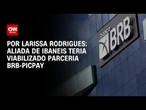 Aliada de Ibaneis teria sido responsável por parceria entre BRB e PicPay | AGORA CNN