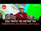 EUA tenta “se meter” na soberania do Brasil, diz Lula