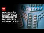 Tainá Falcão: Câmara inclui medicamentos populares em alíquota de 60% | BASTIDORES CNN