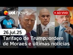 Governo se prepara para pior cenário com tarifaço; Moraes veta acampamento bolsonarista e+ ao vivo