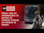 PMERJ: Não há informações de reféns ou pessoas feridas em roubos de ônibus | BASTIDORES CNN