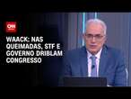 Waack: Nas queimadas, STF e governo driblam Congresso | WW