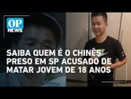 Saiba quem é o chinês preso em SP acusado de matar jovem de 18 anos| O POVO News