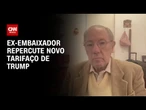 Após novas tarifas de Trump, ex-embaixador avalia cenário diplomático | LIVE CNN