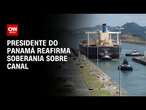 Presidente do Panamá reafirma soberania sobre canal | CNN NOVO DIA