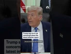 Trump says he is not concerned about the latest inflation report