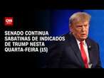 Senado continua sabatinas de indicados de Trump nesta quarta-feira (15) | LIVE CNN