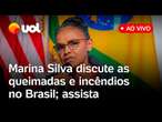 Marina Silva fala ao vivo em comissão do Senado sobre as queimadas e incêndios no Brasil; assista