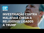 Investigação da PF contra Malafaia chega a líderes religiosos ligados a Trump | O POVO NEWS
