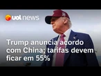 Trump anuncia acordo com China; tarifas devem ficar em 55%