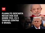 Lula passa a ligar Trump a tarifa sobre Brasil e classificação de facções | Destaques da Semana
