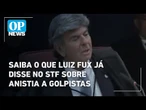 Saiba o que Luiz Fux já disse no STF sobre anistia a golpistas | O POVO News