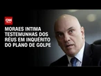 Plano de golpe: após audiência vazia, Moraes intima testemunhas dos réus | CNN NOVO DIA