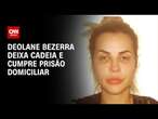 Deolane Bezerra deixa cadeia e cumpre prisão domiciliar | CNN NOVO DIA