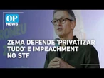 Zema defende 'privatizar tudo', revisão de programas sociais e impeachment no STF NEWS