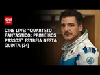"Quarteto Fantástico: Primeiros Passos" estreia nos cinemas nesta quinta (24) | LIVE CNN