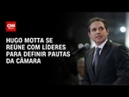 Hugo se reúne com líderes para definir pauta da Câmara antes do recesso | LIVE CNN