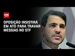 Oposição insistirá em ato que pode travar nova indicação de Messias ao STF | AGORA CNN