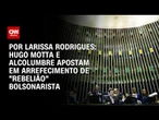 Hugo Motta e Alcolumbre apostam em arrefecimento de "rebelião" bolsonarista | CNN 360º