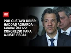 Haddad aguarda sugestões do Congresso para ajuste fiscal | BASTIDORES CNN