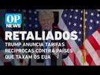 Donald Trump anuncia tarifas recíprocas contra países que taxam os EUA l O POVO News