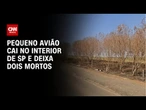 Avião de pequeno porte cai no interior de São Paulo; duas pessoas morrem | BASTIDORES CNN